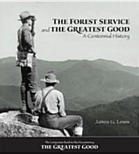 The Forest Service and the Greatest Good: A Centennial History (Paperback)