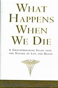 What Happens When We Die?: A Groundbreaking Study Into the Nature of Life and Death (Hardcover)