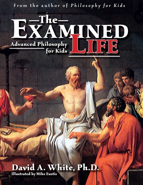 The Examined Life: Advanced Philosophy for Kids (Grades 7-12) (Paperback)