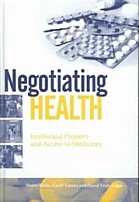 Negotiating Health : Intellectual Property and Access to Medicines (Hardcover)