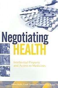 Negotiating Health : Intellectual Property and Access to Medicines (Paperback)
