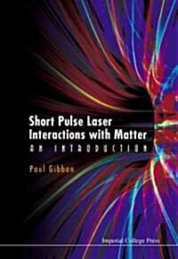 Short Pulse Laser Interactions With Matter: An Introduction (Hardcover)