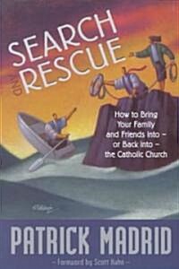 Search and Rescue: How to Bring Your Family and Friends Into - Or Back Into - The Catholic Church (Paperback)