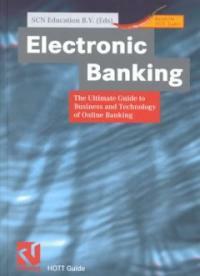 Electronic banking : the ultimate guide to business and technology of online banking