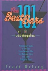 The 101 Best Bars of Los Angeles: A Libationary Guide to the Citys Finest Saloons, Pubs and Watering Holes, Plus Some Delightful Dives! (Paperback)