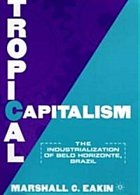 Tropical Capitalism: The Industrialization of Belo Horizonte, Brazil, 1897-1997 (Hardcover, 2002)