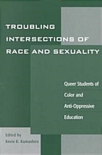 Troubling Intersections of Race and Sexuality: Queer Students of Color and Anti-Oppressive Education (Paperback)