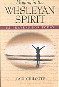 Praying in the Wesleyan Spirit: 52 Prayers for Today (Paperback)