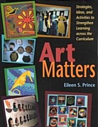[중고] Art Matters: Strategies, Ideas, and Activities to Strengthen Learning Across the Curriculum (Paperback)