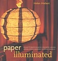 Paper Illuminated: Includes 15 Projects for Making Handcrafted Luminaria, Lanterns, Screens, Lampshades, and Window Treatments (Paperback)