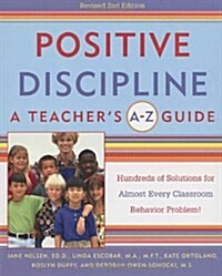 Positive Discipline: A Teachers A-Z Guide: Hundreds of Solutions for Almost Every Classroom Behavior Problem! (Paperback, 2, Revised)