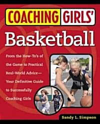 Coaching Girls Basketball: From the How-Tos of the Game to Practical Real-World Advice--Your Definitive Guide to Successfully Coaching Girls (Paperback)