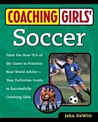 Coaching Girls Soccer: From the How-Tos of the Game to Practical Real-World Advice--Your Definitive Guide to Successfully Coaching Girls (Paperback)