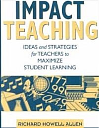 Impact Teaching: Ideas and Strategies for Teachers to Maximize Student Learning (Paperback)