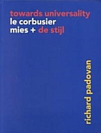 Towards Universality : Le Corbusier, Mies and De Stijl (Paperback)