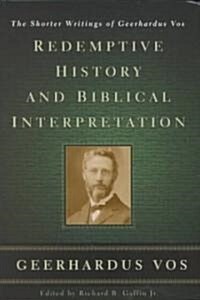 Redemptive History and Biblical Interpretation : The Shorter Writings of Geerhardus Vos (Hardcover)