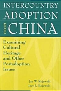 Intercountry Adoption from China: Examining Cultural Heritage and Other Postadoption Issues (Paperback)