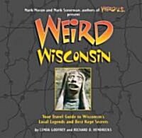 Weird Wisconsin: Your Travel Guide to Wisconsins Local Legends and Best Kept Secrets (Hardcover)
