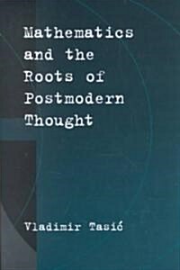 Mathematics and the Roots of Postmodern Thought (Hardcover)