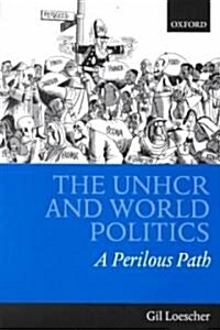 The UNHCR and World Politics : A Perilous Path (Paperback)