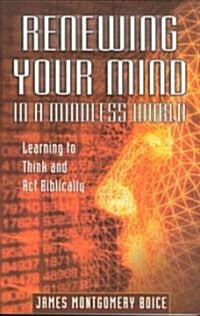 Renewing Your Mind in a Mindless World (Paperback)