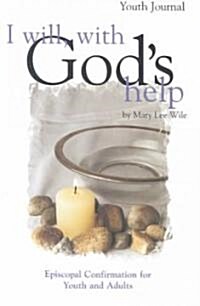 I Will, with Gods Help Youth Journal: Episcopal Confirmation for Youth and Adults (Paperback, Youth)