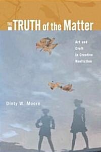 The Truth of the Matter: Art and Craft in Creative Nonfiction (Paperback)