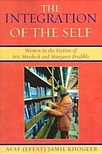 The Integration of the Self: Women in the Fiction of Iris Murdoch and Margaret Drabble (Paperback)