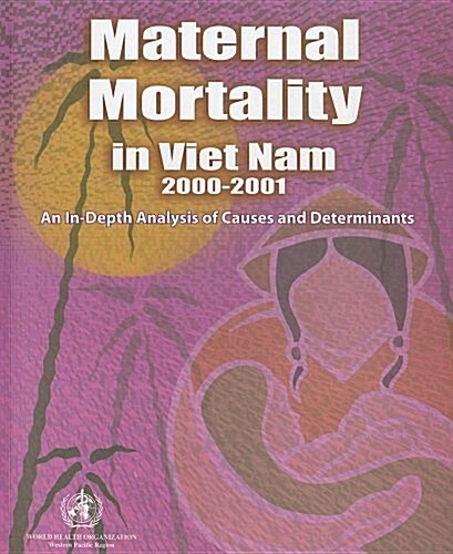 Maternal Mortality in Vietnam 2000-2001: An In-Depth Analysis of Causes and Determinants (Paperback)