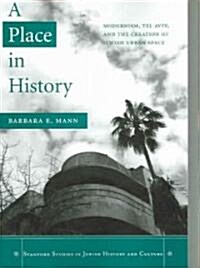 A Place in History: Modernism, Tel Aviv, and the Creation of Jewish Urban Space (Paperback)