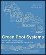 Green Roof Systems: A Guide to the Planning, Design, and Construction of Landscapes Over Structure (Hardcover)