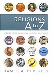 Religions A to Z: A Guide to the 100 Most Influential Religious Movements (Paperback)