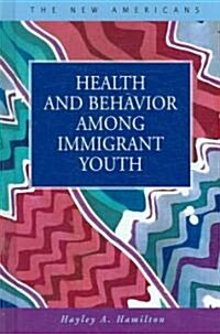 Health and Behavior Among Immigrant Youth (Hardcover)