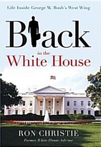 Black in the White House: Life Inside George W. Bushs West Wing (Hardcover)