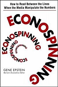 Econospinning: How to Read Between the Lines When the Media Manipulate the Numbers (Hardcover)