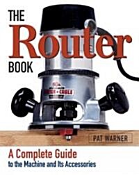 The Router Book: A Complete Guide to the Router and Its Accessories (Paperback)
