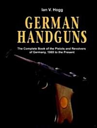 German Handguns : The Complete Book of the Pistols and Revolvers of Germany, 1869 to the Present (Hardcover)