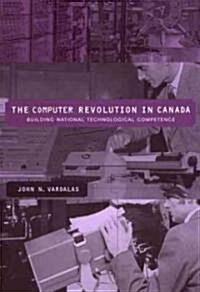 The Computer Revolution in Canada: Building National Technological Competence (Hardcover)