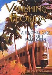 Vanishing Florida: A Personal Guide to Sights Rarely Seen (Paperback)
