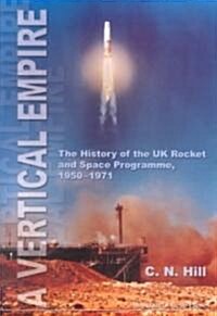 Vertical Empire, A: The History of the UK Rocket and Space Programme, 1950-1971 (Paperback)