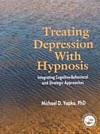 Treating Depression with Hypnosis : Integrating Cognitive-Behavioral and Strategic Approaches (Paperback)