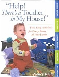 Help! Theres a Toddler in My House!: Fun, Easy Activities for Every Room of Your Home (Paperback)