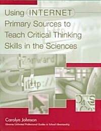 Using Internet Primary Sources to Teach Critical Thinking Skills in the Sciences (Paperback)