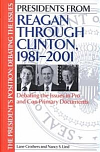 Presidents from Reagan Through Clinton, 1981-2001: Debating the Issues in Pro and Con Primary Documents (Hardcover)