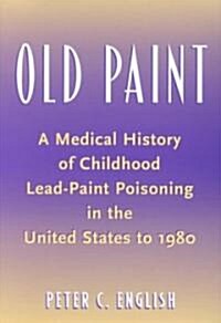 Old Paint: A Medical History of Childhood Lead-Paint Poisoning in the United States to 1980 (Hardcover)