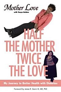 Half the Mother, Twice the Love: My Journey to Better Health with Diabetes (Paperback)