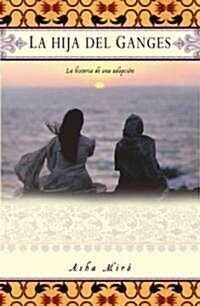 La Hija del Ganges (Daughter of the Ganges): La Historia de Una Adopci? (a Memoir) (Paperback)