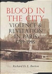 Blood in the City: Violence and Revelation in Paris, 1789-1945 (Hardcover)