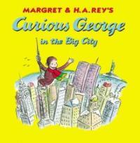 Margret & H.A. Rey's Curious George :in the big city 