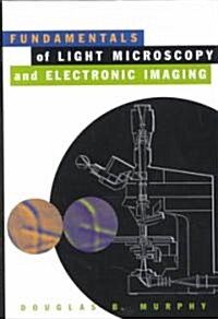 Fundamentals of Light Microscopy and Electronic Imaging (Hardcover)